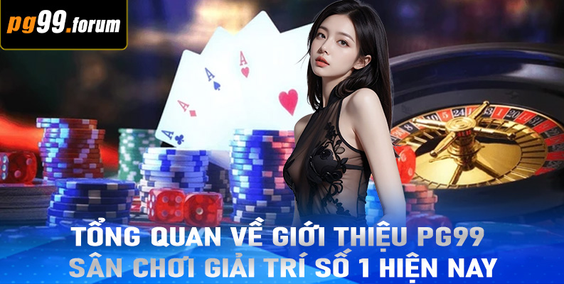 Tổng quan về giới thiệu PG99 - sân chơi giải trí số 1 hiện nay
