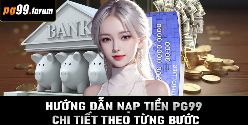 Hướng dẫn nạp tiền PG99 chi tiết theo từng bước