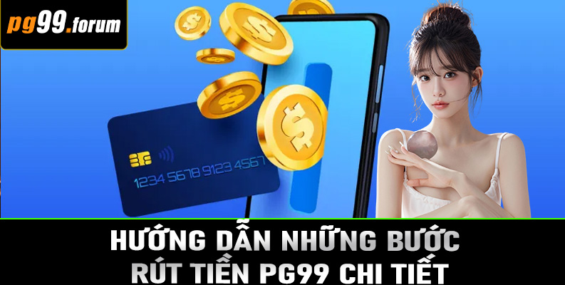 Hướng dẫn những bước rút tiền PG99 chi tiết