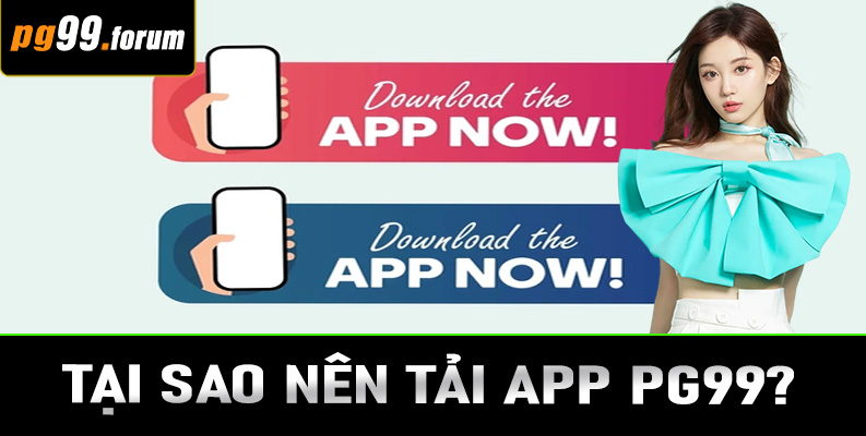 Tại sao nên tải app PG99?