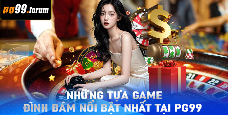 Những tựa game đình đám nổi bật nhất tại PG99