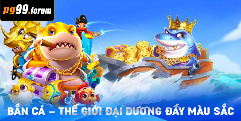 Bắn Cá – Thế Giới Đại Dương Đầy Màu Sắc