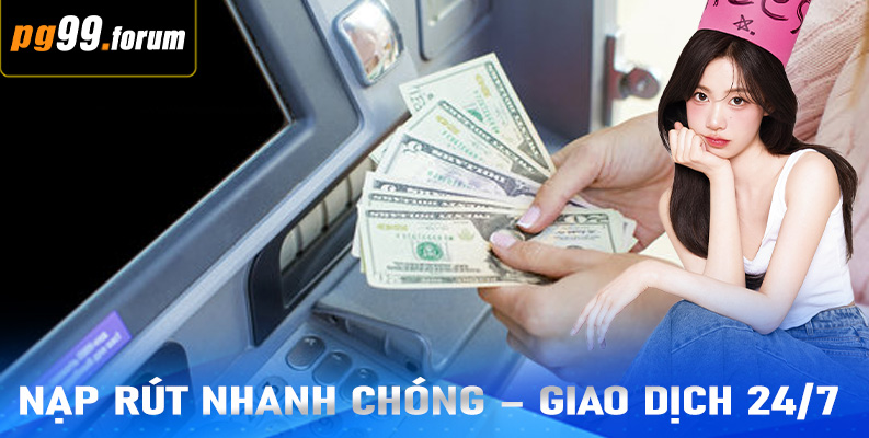 Nạp Rút Nhanh Chóng – Giao Dịch 24/7